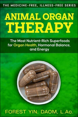 Animal Organ Therapy: The Most Nutrient-Rich Superfoods for Organ Health, Hormonal Balance, and Energy