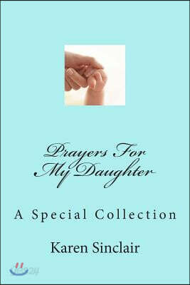 Prayers for My Daughter: A Collection of Heartfelt Prayers That Have Been Written Down and Collected Over Time for My Daughter