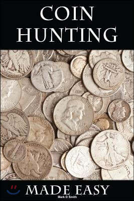 Coin Hunting Made Easy: Finding Silver, Gold and Other Rare Valuable Coins for Profit and Fun