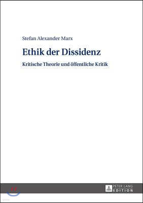 Ethik der Dissidenz: Kritische Theorie und oeffentliche Kritik