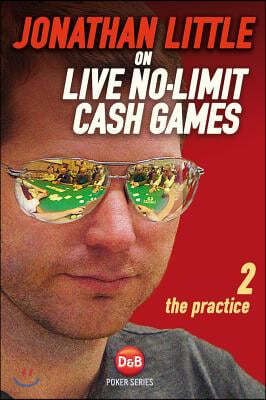 Jonathan Little on Live No-Limit Cash Games, Volume 2: The Practice