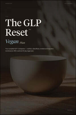 The GLP Reset: Vegan Plan: Nutrition, Mindset & Wellness Companion for Sustainable GLP-1 Weight Loss