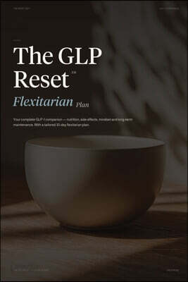 The GLP Reset: Flexitarian Plan: Nutrition, Mindset & Wellness Companion for Sustainable GLP-1 Weight Loss