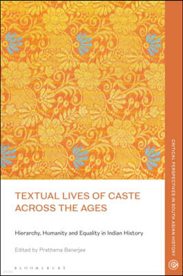 Bloomsbury Academic Textual Lives of Caste Across the Ages: Hierarchy, Humanity and Equality in Indian History