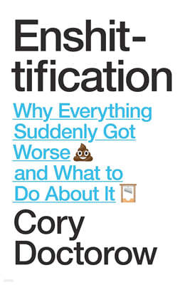 Enshittification: Why Everything Suddenly Got Worse and What To Do About It