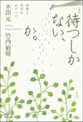 待つしかない,か。 新版－身體と哲學をめ