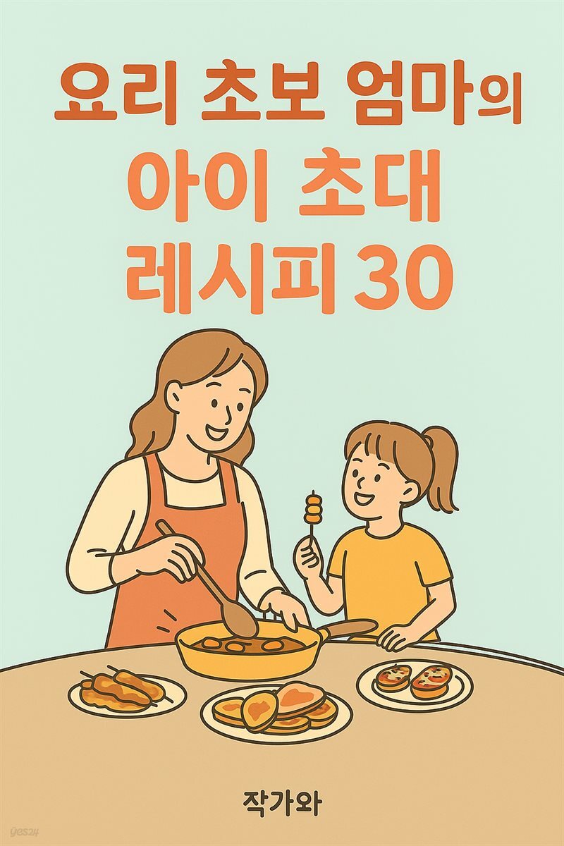 요리 초보 엄마의 아이 초대 레시피 30