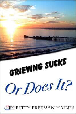 Grieving Sucks: Or Does It