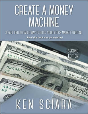 Create a Money Machine: A Safe and Reliable Way To Build Your Stock Market Fortune. Read this book and get wealthy!