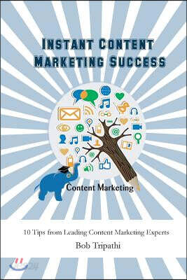 Instant Content Marketing Success: 10 Tips from Leading Content Marketing Experts