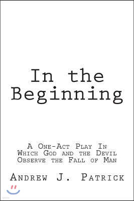 In the Beginning: A One-Act Play In Which God and the Devil Observe the Fall of Man