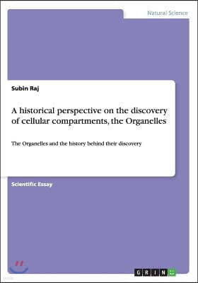 A historical perspective on the discovery of cellular compartments, the Organelles: The Organelles and the history behind their discovery