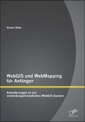 WebGIS und WebMapping fur Anfanger: Anforderungen an ein anwendungsfreundliches WebGIS-System