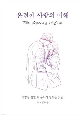 온전한 사랑의 이해 : 사랑을 말할 때 우리가 놓치는 것들