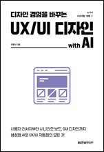 디자인 경험을 바꾸는 UX/UI 디자인 with AI : 사용자 리서치부터, 시나리오 보드, GUI 디자인까지 생성형 AI와 UX/UI 자동화의 모든 것