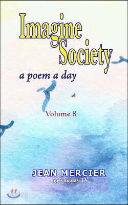 Imagine Society: A POEM A DAY - Volume 8: Jean Mercier's A Poem A Day Series