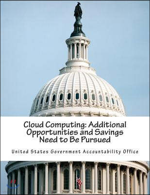 Cloud Computing: Additional Opportunities and Savings Need to Be Pursued