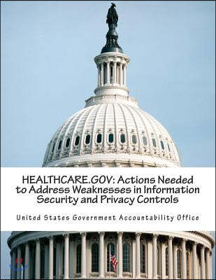 Healthcare.Gov: Actions Needed to Address Weaknesses in Information Security and Privacy Controls