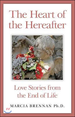 The Heart of the Hereafter: Love Stories from the End of Life