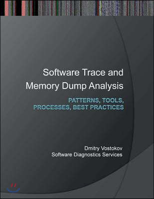 Software Trace and Memory Dump Analysis: Patterns, Tools, Processes and Best Practices