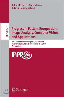 Progress in Pattern Recognition, Image Analysis, Computer Vision, and Applications: 19th Iberoamerican Congress, Ciarp 2014, Puerto Vallarta, Mexico,