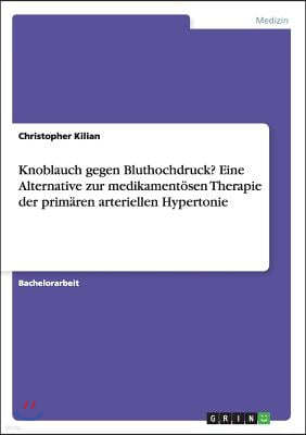 Knoblauch gegen Bluthochdruck? Eine Alternative zur medikamentosen Therapie der primaren arteriellen Hypertonie