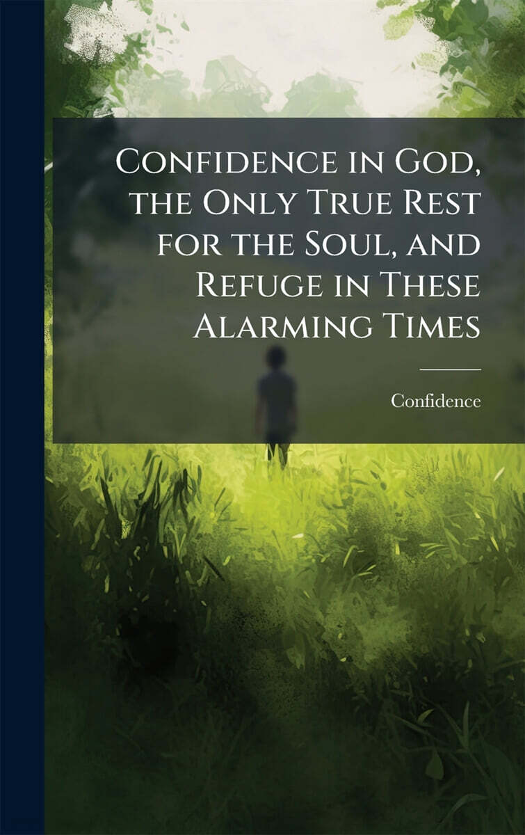 Confidence in God, the Only True Rest for the Soul, and Refuge in These Alarming Times