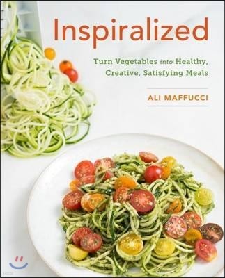 Inspiralized: Turn Vegetables Into Healthy, Creative, Satisfying Meals: A Cookbook