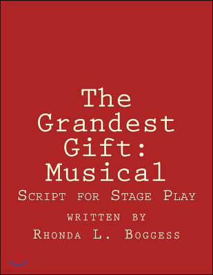 The Grandest Gift: Musical: Script for Stage Play