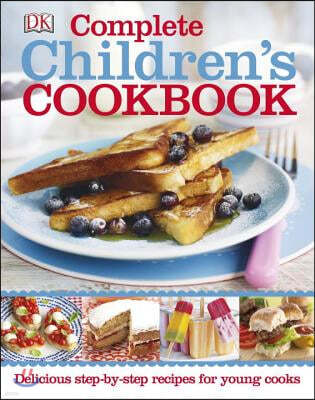 Complete Children's Cookbook: Delicious Step-By-Step Recipes for Young Cooks