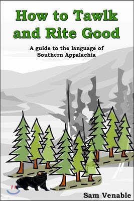 How to Tawlk and Rite Good: A Guide to the Language of Southern Appalachia