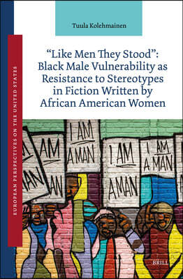 Brill Like Men They Stood: Black Male Vulnerability as Resistance to Stereotypes in Fiction Written by African American Women