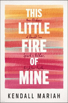 Thomas Nelson This Little Fire of Mine: How Flickers of Doubt Can Spark a Bolder, Brighter Faith