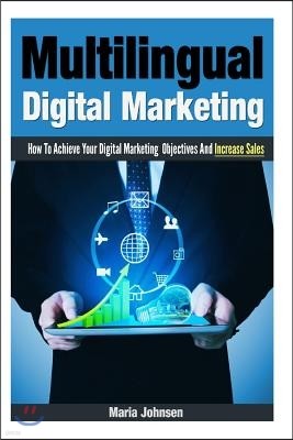 Multilingual Digital Marketing: How To Achieve Your Digital Marketing Objectives And Increase Sales