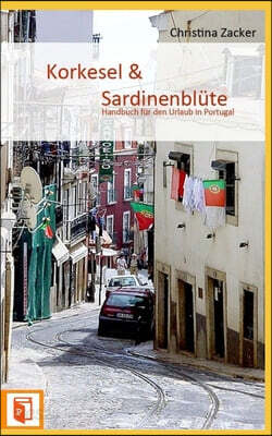 Korkesel & Sardinenblüte: Handbuch für den Urlaub in Portugal