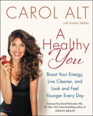 A Healthy You: Boost Your Energy, Live Cleaner, and Look and Feel Younger Every Day