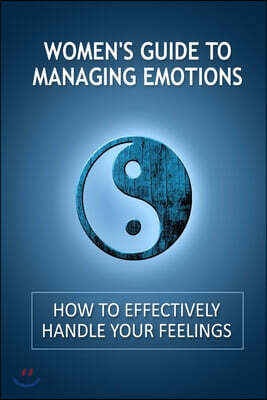 Women's Guide to Managing Emotions: How to Effectively Handle Your Feelings