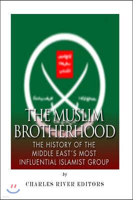 The Muslim Brotherhood: The History of the Middle East's Most Influential Islamist Group