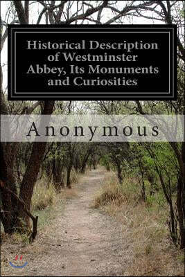Historical Description of Westminster Abbey, Its Monuments and Curiosities
