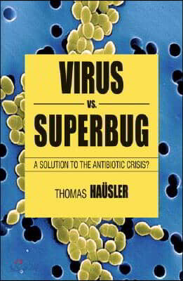 Viruses vs. Superbugs: A Solution to the Antibiotics Crisis?