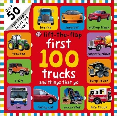 First 100 Trucks and Things That Go Lift-The-Flap: Over 50 Fun Flaps to Lift and Learn