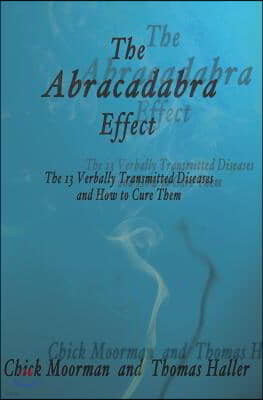 The Abracadabra Effect: The Thirteen Verbally Transmitted Diseases and How to Cure Them