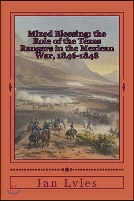 Mixed Blessing: the Role of the Texas Rangers in the Mexican War, 1846-1848