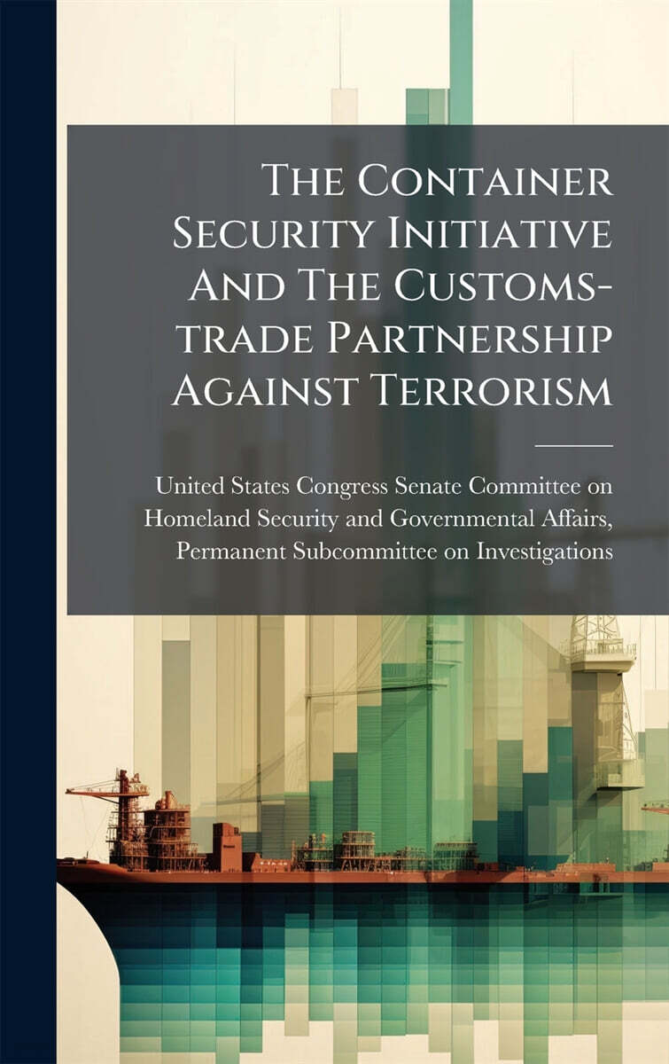 The Container Security Initiative And The Customs-trade Partnership Against Terrorism