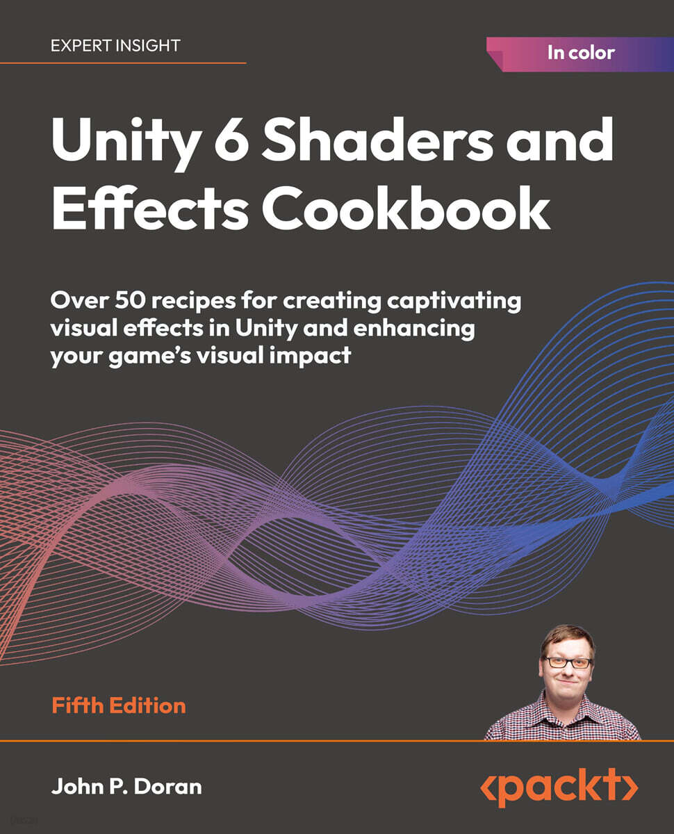 Unity 6 Shaders and Effects Cookbook - Fifth Edition: Over 50 recipes for creating captivating visual effects in Unity and enhancing your game's visua