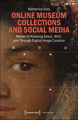 Online Museum Collections and Social Media: Modes of Knowing About, With, and Through Digital Image Curation