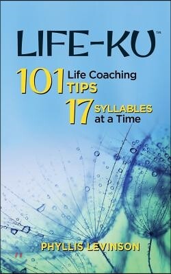 Life-ku: 101 Life Coaching Tips, 17 Syllables at a Time