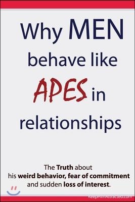 Why Men Behave like Apes in Relationships - The Truth about his weird behavior, fear of commitment and sudden loss of interest