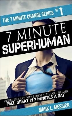7 Minute Superhuman: Inspire Productivity, Relieve Stress, Get Fit, and Feel Great in 7 Minutes a Day