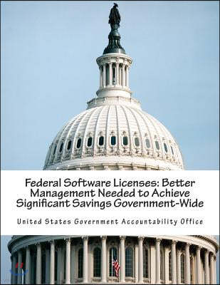 Federal Software Licenses: Better Management Needed to Achieve Significant Savings Government-Wide